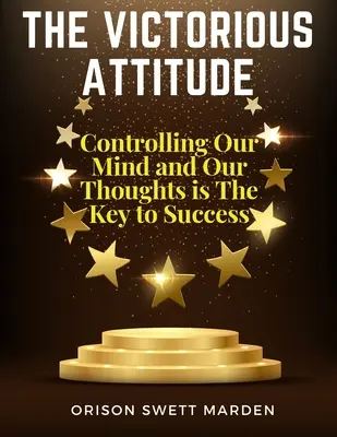 A győztes hozzáállás: Az elménk és a gondolataink irányítása a siker kulcsa - The Victorious Attitude: Controlling Our Mind and Our Thoughts is The Key to Success