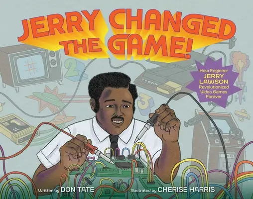 Jerry Changed the Game!: Hogyan forradalmasította Jerry Lawson mérnök örökre a videojátékokat - Jerry Changed the Game!: How Engineer Jerry Lawson Revolutionized Video Games Forever