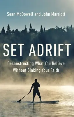 Set Adrift Adrift: Annak dekonstruálása, amit hiszel anélkül, hogy elsüllyedne a hited - Set Adrift: Deconstructing What You Believe Without Sinking Your Faith