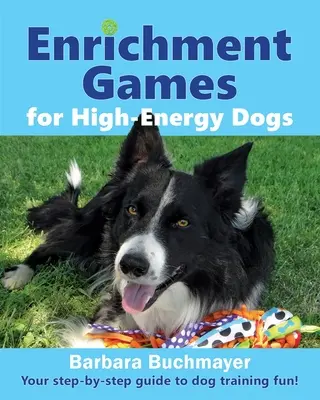 Dúsító játékok nagy energiájú kutyáknak: Lépésről lépésre útmutató a szórakoztató kutyakiképzéshez! - Enrichment Games for High-Energy Dogs: Your step-by-step guide to dog training fun!