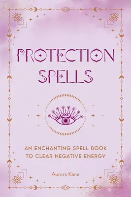 Védelmi varázslatok: Egy varázslatos varázskönyv a negatív energia kiürítésére - Protection Spells: An Enchanting Spell Book to Clear Negative Energy