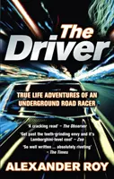 Driver - Egy földalatti autóversenyző kalandjai az életben (Roy Alexander (Szerző)) - Driver - True Life Adventures of an Underground Road Racer (Roy Alexander (Author))