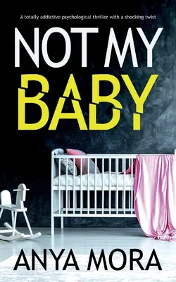 Not My Baby: Egy teljesen addiktív pszichológiai thriller sokkoló fordulattal - Not My Baby: A totally addictive psychological thriller with a shocking twist