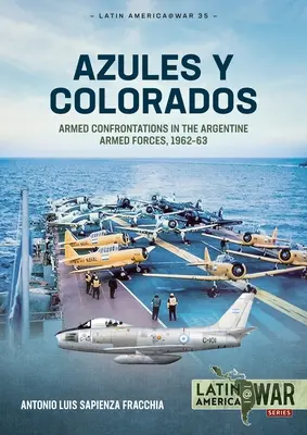 Azules Y Colorados: Fegyveres összecsapások az argentin fegyveres erőknél, 1962-63 - Azules Y Colorados: Armed Confrontations in the Argentine Armed Forces, 1962-63