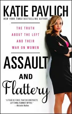 Támadás és hízelgés: Az igazság a baloldalról és a nők elleni háborújukról - Assault and Flattery: The Truth about the Left and Their War on Women