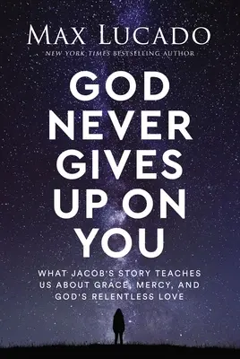 Isten soha nem mond le rólad: Mit tanít nekünk Jákob története a kegyelemről, az irgalomról és Isten könyörtelen szeretetéről - God Never Gives Up on You: What Jacob's Story Teaches Us about Grace, Mercy, and God's Relentless Love