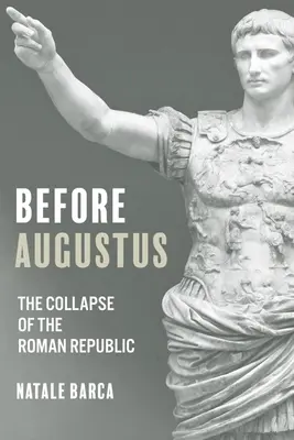 Augustus előtt: A Római Köztársaság összeomlása - Before Augustus: The Collapse of the Roman Republic