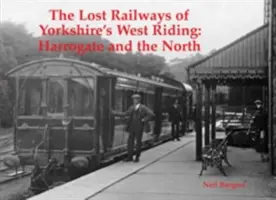 Yorkshire's West Riding - Harrogate és Észak elveszett vasutai - Lost Railways of Yorkshire's West Riding - Harrogate and the North