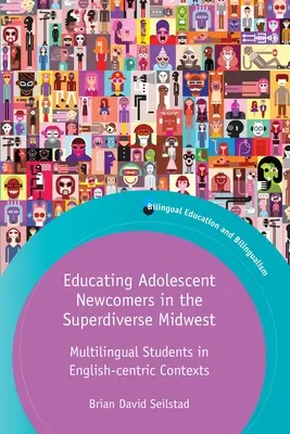 A serdülőkorú újoncok oktatása a szuperváltozatos Középnyugaton: Többnyelvű tanulók angolcentrikus kontextusban - Educating Adolescent Newcomers in the Superdiverse Midwest: Multilingual Students in English-Centric Contexts