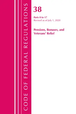 Code of Federal Regulations, Title 38 Pensions, Bonuses and Veterans' Relief 0-17, felülvizsgálva 2020. július 1-jétől (Office of the Federal Register (U S )) - Code of Federal Regulations, Title 38 Pensions, Bonuses and Veterans' Relief 0-17, Revised as of July 1, 2020 (Office of the Federal Register (U S ))