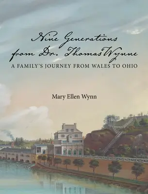 Dr. Thomas Wynne kilenc generációja: Egy család utazása Walesből Ohioba - Nine Generations from Dr. Thomas Wynne: A Family's Journey from Wales to Ohio