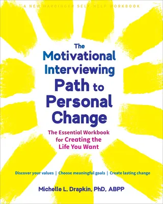 A motivációs interjúk útja a személyes változáshoz: Az alapvető munkakönyv a kívánt élet megteremtéséhez - The Motivational Interviewing Path to Personal Change: The Essential Workbook for Creating the Life You Want