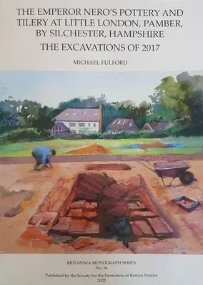 Néró császár fazekasműhelye és csempészműhelye Little Londonban, Pamberben, a Hampshire állambeli Silchester mellett: The Excavations of 2017 - The Emperor Nero's Pottery and Tilery at Little London, Pamber, by Silchester, Hampshire: The Excavations of 2017