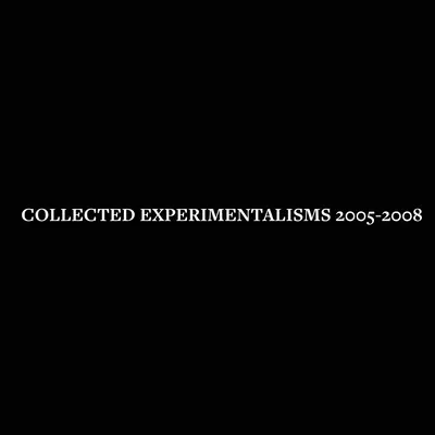 Összegyűjtött kísérletezések: 2005-2008 - Collected Experimentalisms: 2005-2008