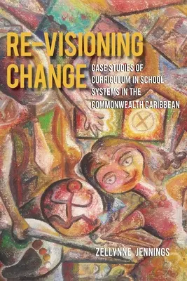A változás újragondolása: Tantervi esettanulmányok a karibi nemzetközösségi iskolarendszerekben - Re-Visioning Change: Case Studies of Curriculum in School Systems in the Commonwealth Caribbean