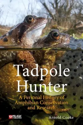 Ebihalvadász: A kétéltűek védelmének és kutatásának személyes története - Tadpole Hunter: A Personal History of Amphibian Conservation and Research