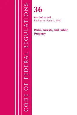 Code of Federal Regulations, Title 36 Parks, Forests, and Public Property 300-End, felülvizsgálva 2020. július 1-jétől (Office of the Federal Register (U S )) - Code of Federal Regulations, Title 36 Parks, Forests, and Public Property 300-End, Revised as of July 1, 2020 (Office of the Federal Register (U S ))