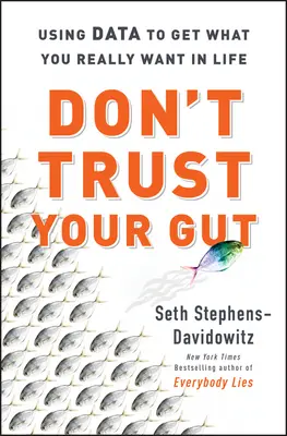 Ne bízz a megérzéseidben - Az adatok felhasználásával elérheted, amit igazán akarsz az életben - Don't Trust Your Gut - Using Data to Get What You Really Want in LIfe