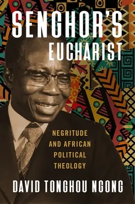Senghor eucharisztiája: Negritude és az afrikai politikai teológia - Senghor's Eucharist: Negritude and African Political Theology