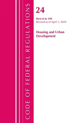 Code of Federal Regulations, Title 24 Housing and Urban Development 0-199, felülvizsgálva 2020. április 1-jétől (Office of the Federal Register (U S )) - Code of Federal Regulations, Title 24 Housing and Urban Development 0-199, Revised as of April 1, 2020 (Office of the Federal Register (U S ))