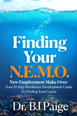 Megtalálni a N.E.M.O.-dat: A 10 lépéses munkaerő-fejlesztési útmutató a karrier megtalálásához - Finding Your N.E.M.O.: New Employee Make Over the 10 Step Workforce Development Guide to Finding Your Career