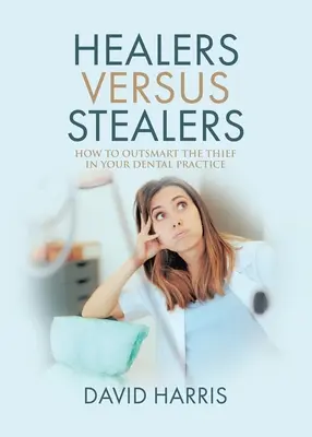 Gyógyítók kontra tolvajok: Hogyan járjon túl a tolvajok eszén az Ön fogorvosi rendelőjében? - Healers Versus Stealers: How to Outsmart the Thief in Your Dental Practice