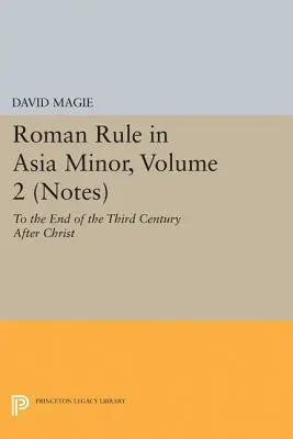 Római uralom Kis-Ázsiában, 2. kötet (jegyzetek): A Krisztus utáni harmadik század végéig - Roman Rule in Asia Minor, Volume 2 (Notes): To the End of the Third Century After Christ