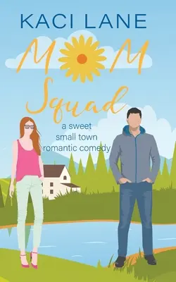 Anyacsapat: Egy édes, kisvárosi romantikus vígjáték - Mom Squad: A Sweet, Small Town Romantic Comedy