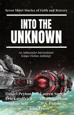 Az ismeretlenbe: Hét rövid történet a hitről és a bátorságról - Into the Unknown: Seven Short Stories of Faith and Bravery