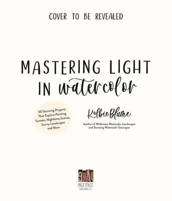 Mastering Light in Watercolor: 25 lenyűgöző projekt, amely felfedezi a naplementék, éjszakai jelenetek, napfényes tájképek és más festményeket. - Mastering Light in Watercolor: 25 Stunning Projects That Explore Painting Sunsets, Nighttime Scenes, Sunny Landscapes, and More