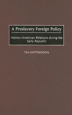 A pro-rabszolgaság külpolitikája: Haiti-amerikai kapcsolatok a korai köztársaság idején - A Proslavery Foreign Policy: Haitian-American Relations During the Early Republic