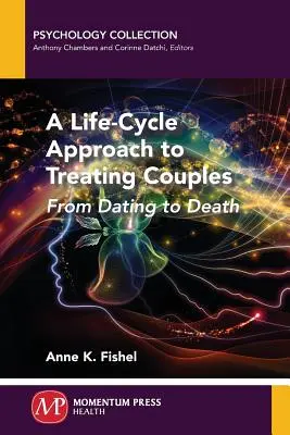 A párok kezelésének életciklus-alapú megközelítése: A randevútól a halálig - A Life-Cycle Approach to Treating Couples: From Dating to Death