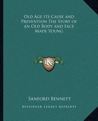 Az öregség oka és megelőzése Egy fiatalított öreg test és arc története - Old Age Its Cause and Prevention The Story of an Old Body and Face Made Young