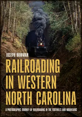 Vasútépítés Észak-Karolina nyugati részén: A Photographic Journey of Railroading in the Foothills and Mountains (Vasutazás a hegyek lábánál és a hegyekben) - Railroading in Western North Carolina: A Photographic Journey of Railroading in the Foothills and Mountains