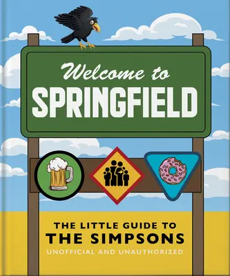 The Little Guide to the Simpsons: The Show That Never Grows Grows Old - The Little Guide to the Simpsons: The Show That Never Grows Old