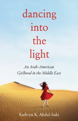 Tánc a fénybe: Egy arab-amerikai lánykor a Közel-Keleten - Dancing Into the Light: An Arab American Girlhood in the Middle East