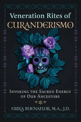 A Curanderismo tiszteletadási rítusai: Őseink szent energiájának megidézése - Veneration Rites of Curanderismo: Invoking the Sacred Energy of Our Ancestors