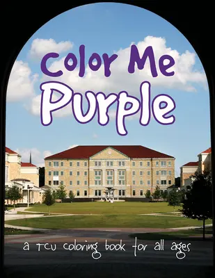 Color Me Purple: TCU színezőkönyv minden korosztály számára - Color Me Purple: A TCU Coloring Book for All Ages