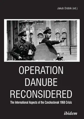 A Duna-művelet újragondolva: Az 1968-as csehszlovákiai válság nemzetközi vonatkozásai - Operation Danube Reconsidered: The International Aspects of the Czechoslovak 1968 Crisis