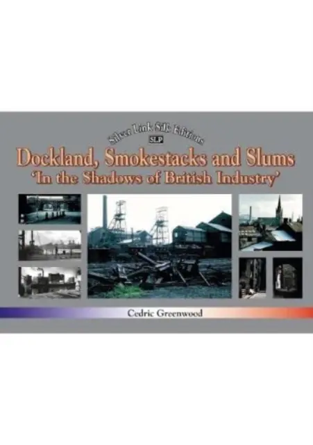 Dokkok, kémények és nyomornegyedek: A brit ipar árnyékában - Dockland, Smokestacks and Slums: In the Shadows of British Industry