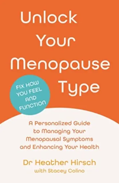 Nyissa ki a menopauza típusát - Személyre szabott útmutató a menopauzai tünetek kezeléséhez és az egészség javításához (Hirsch Dr. Heather (szerző)) - Unlock Your Menopause Type - A Personalized Guide to Managing Your Menopausal Symptoms and Enhancing Your Health (Hirsch Dr Heather (author))