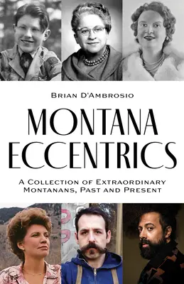 Montana Eccentrics: Különleges montanaiak gyűjteménye, múlt és jelen - Montana Eccentrics: A Collection of Extraordinary Montanans, Past & Present