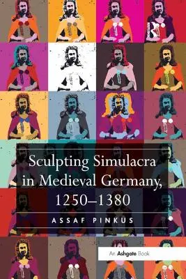 Szimulákrák szobrászata a középkori Németországban, 1250-1380 - Sculpting Simulacra in Medieval Germany, 1250-1380