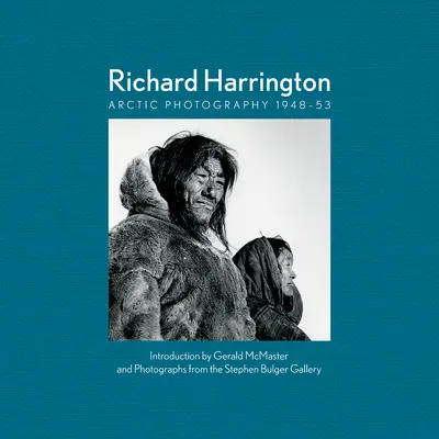 Richard Harrington: Harrington: Arctic Photography 1948-53 - Richard Harrington: Arctic Photography 1948-53
