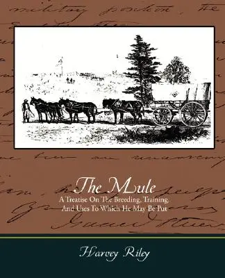 Az öszvér - Értekezés a tenyésztésről, a kiképzésről és a felhasználásról, amelyre felhasználható - The Mule - A Treatise on the Breeding, Training, and Uses to Which He May Be Put