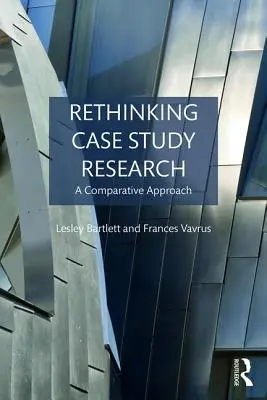 Az esettanulmány-kutatás újragondolása: A Comparative Approach - Rethinking Case Study Research: A Comparative Approach