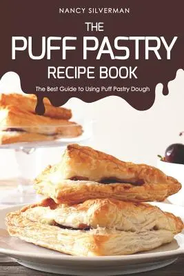 A leveles tészta receptkönyv: A legjobb útmutató a leveles tészta felhasználásához - The Puff Pastry Recipe Book: The Best Guide to Using Puff Pastry Dough