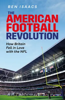 Az amerikai futball forradalma: Hogyan szeretett bele Nagy-Britannia az NFL-be - The American Football Revolution: How Britain Fell in Love with the NFL