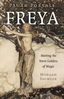 Pogány portálok - Freya: találkozás a mágia északi istennőjével - Pagan Portals - Freya: Meeting the Norse Goddess of Magic