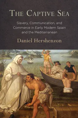 A fogságban lévő tenger: Rabszolgaság, kommunikáció és kereskedelem a kora újkori Spanyolországban és a Földközi-tengeren - The Captive Sea: Slavery, Communication, and Commerce in Early Modern Spain and the Mediterranean